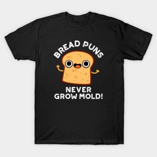 Bread Puns Never Grow Mold Cute Food Pun T-Shirt